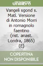 Offerta Vangeli sgond s. Matì. Versione di Antonio Morri in romagnolo faentino (rist. anast. Londra, 1865) (E)