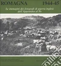 Offerta Limitata Romagna 1944-45. Le immagini dei fotografi di guerra inglesi dall‘Appennino al Po