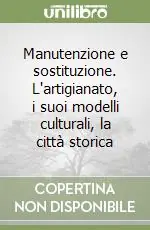 Manutenzione e sostituzione. L‘artigianato, i suoi modelli culturali, la città storica Compra Oggi Stesso