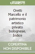 Prezzo Di Fabbrica Oretti Marcello e il patrimonio artistico privato bolognese. Indice