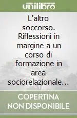 Scelto Dai Clienti L‘altro soccorso. Riflessioni in margine a un corso di formazione in area sociorelazionale per infermieri di pronto soccorso