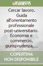 Compra Online Cercar lavoro. Guida all‘orientamento professionale post-universitario. Economia e commercio, giurisprudenza, scienze politiche