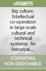 Big culture. Intellectual co-operation in large-scale cultural and technical systems. An historical approach Compra Oggi Stesso