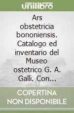 Ordina Subito Ars obstetricia bononiensis. Catalogo ed inventario del Museo ostetrico G. A. Galli. Con videocassetta