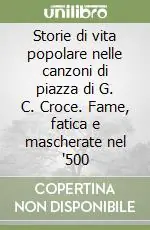 Storie di vita popolare nelle canzoni di piazza di G. C. Croce. Fame, fatica e mascherate nel ‘500 Miglior Prezzo