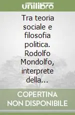 Offerta Speciale Tra teoria sociale e filosofia politica. Rodolfo Mondolfo, interprete della coscienza moderna. Scritti (1903-1931)