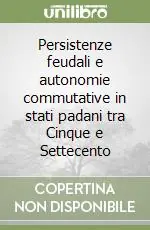 Promozione Esclusiva Persistenze feudali e autonomie commutative in stati padani tra Cinque e Settecento