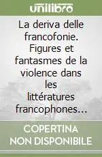 Professionale La deriva delle francofonie. Figures et fantasmes de la violence dans les littératures francophones de l‘Afrique subsaharienne et des Antilles. Vol. 1 L‘afrique subsaharienne