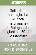 Goliardia e nostalgia. La «Cricca marchigiana» in Bologna dal giubileo ‘50 al Sessantotto Direttamente Dal Produttore