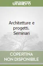 Architetture e progetti. Seminari Subito Disponibile