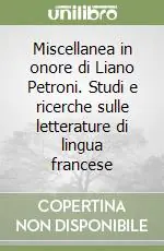 Miscellanea in onore di Liano Petroni. Studi e ricerche sulle letterature di lingua francese Acquista Ora