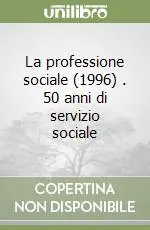 La professione sociale (1996) (1). 50 anni di servizio sociale Soddisfatti O Rimborsati