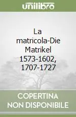 Reso Gratuito La matricola-Die Matrikel 1573-1602, 1707-1727
