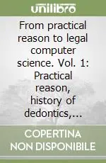 Super Prezzo From practical reason to legal computer science. Vol. 1 Practical reason, history of dedontics, computer law