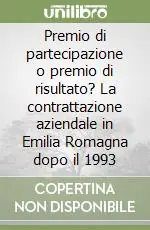 Premio di partecipazione o premio di risultato? La contrattazione aziendale in Emilia Romagna dopo il 1993 Compra Adesso