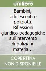 Bambini, adolescenti e poliziotti. Riflessioni giuridico-pedagogiche sull‘intervento di polizia in materia minorile. Con CD-ROM Miglior Prezzo