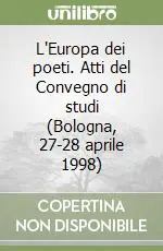 Reso Gratuito L‘Europa dei poeti. Atti del Convegno di studi (Bologna, 27-28 aprile 1998)