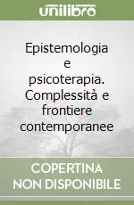 Solo Oggi Epistemologia e psicoterapia. Complessità e frontiere contemporanee