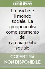 Quantità Limitata La psiche e il mondo sociale. La gruppoanalisi come strumento del cambiamento sociale