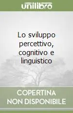 Prezzo Conveniente Lo sviluppo percettivo, cognitivo e linguistico