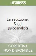 La seduzione. Saggi psicoanalitici Nuovo Arrivo