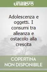 Compra Online Adolescenza e oggetti. I consumi tra alleanza e ostacolo alla crescita