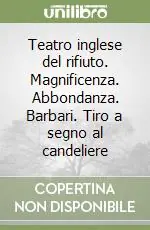 Teatro inglese del rifiuto. Magnificenza. Abbondanza. Barbari. Tiro a segno al candeliere Ordina Subito