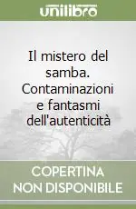 Il mistero del samba. Contaminazioni e fantasmi dell‘autenticità Offerta Speciale