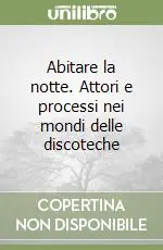 Offerta Limitata Abitare la notte. Attori e processi nei mondi delle discoteche