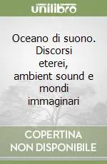 Oceano di suono. Discorsi eterei, ambient sound e mondi immaginari Prezzo Basso