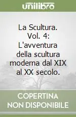 La Scultura. Vol. 4 L‘avventura della scultura moderna dal XIX al XX secolo.L‘avventura della scultura moderna dal XIX al XX secolo Più Venduto