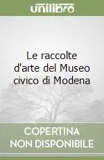 Prezzo Ridotto Le raccolte d‘arte del Museo civico di Modena