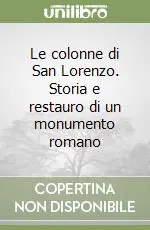 Le colonne di San Lorenzo. Storia e restauro di un monumento romano Vendita Finale