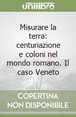 Promozione Misurare la terra centuriazione e coloni nel mondo romano. Il caso Veneto