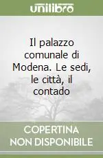 Il palazzo comunale di Modena. Le sedi, le città, il contado A Buon Prezzo