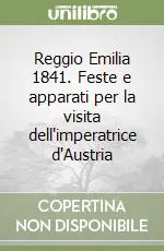 Offerta Speciale Reggio Emilia 1841. Feste e apparati per la visita dell‘imperatrice d‘Austria