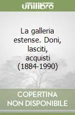 La galleria estense. Doni, lasciti, acquisti (1884-1990) Consegna Rapida
