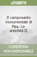 Il camposanto monumentale di Pisa. Le antichità II Solo Oggi