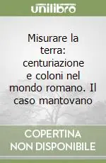 Non Perdere Misurare la terra centuriazione e coloni nel mondo romano. Il caso mantovano