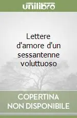Non Perdere Lettere d‘amore d‘un sessantenne voluttuoso