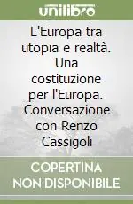 Direttamente Dal Produttore L‘Europa tra utopia e realtà. Una costituzione per l‘Europa. Conversazione con Renzo Cassigoli
