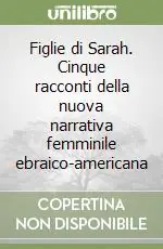 Figlie di Sarah. Cinque racconti della nuova narrativa femminile ebraico-americana Miglior Prezzo