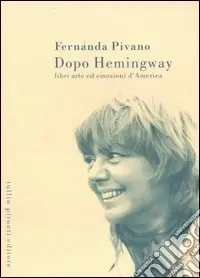 Dopo Hemingway. Libri, arte ed emozioni d‘America Subito Disponibile