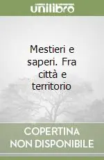 Non Perdere Mestieri e saperi. Fra città e territorio