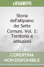 Di Tendenza Storia dell‘altipiano dei Sette Comuni. Vol. 1 Territorio e istituzioni