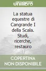 La statua equestre di Cangrande I della Scala. Studi, ricerche, restauro Must-Have