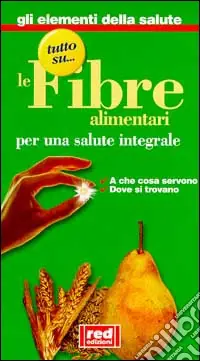 Tutto su... le fibre alimentari. Per una salute integrale. A che cosaservono, dove si trovano Miglior Prezzo
