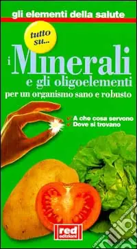 Scelto Dai Clienti Tutto su... i minerali e gli oligoelementi. A che cosa servono, dove si trovano