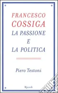 Non Perdere Francesco Cossiga. La passione e la politica