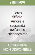 Ordina Subito L‘eros difficile. Amore e sessualità nell‘antico cristianesimo